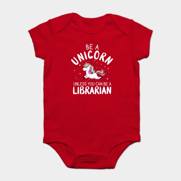 Funny Be A Unicorn Unless You Can Be A Librarian Library Baby Bodysuit by creative